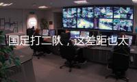 国足打二队，这差距也太大了