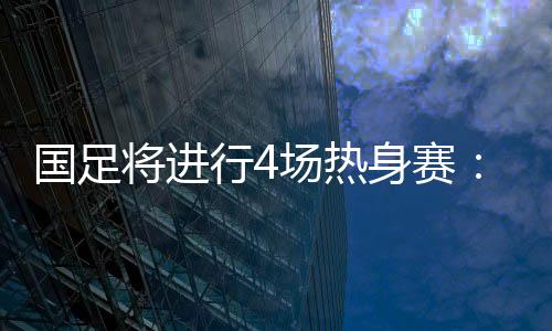国足国足其中两场已经敲定