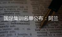 国足集训名单公布
：阿兰首次入选艾克森领衔