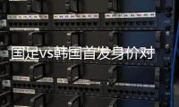 国足vs韩国首发身价对比：667.5万vs945万	，王钰栋身价最高