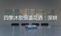 四季沐歌恒温花洒：深耕智能产品 打造轻松淋浴时光