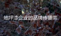 地坪漆企业的品牌传播需采用多种方法