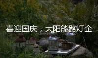 喜迎国庆	，太阳能路灯企业再次掀起销售优惠潮
