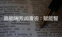 嘉能瑞芳润滑油
：赋能智造，构建更强大的智慧工厂