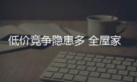 低价竞争隐患多 全屋家居品牌靠质量发展