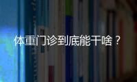 体重门诊到底能干啥？