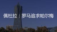 佩杜拉：罗马追求帕尔梅拉斯中场理查德