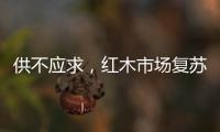 供不应求
，红木市场复苏，淡季爆单，增幅约20%!