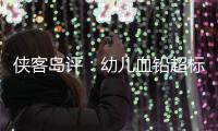 侠客岛评	：幼儿血铅超标事件还需进一步回应释惑	
，天水和西安检测结果为何相差甚远�？