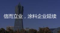 信而立业，涂料企业延续诚信之风
