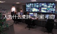 人为什么变胖，问题可能没那么简单
