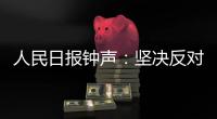 人民日报钟声
：坚决反对英方蛮横打压中国媒体