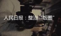 人民日报

：整治“饭圈”乱象 清朗网络空间