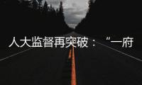 人大监督再突破：“一府两院” 同时应询