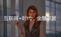 互联网+时代�，全屋家居企业需解决三大困局