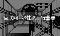 互联网+水性漆
，行业要把握好风向顺势而行