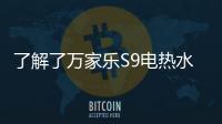 了解了万家乐S9电热水器
，就别再问电热水器哪个好啦
