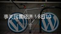 事关民营经济

！8日10时将举行发布会