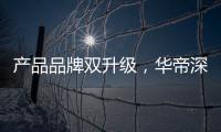 产品品牌双升级�，华帝深度链接消费者