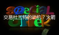 交易杜兰特的动机？火箭总经理斯通：他是凯文