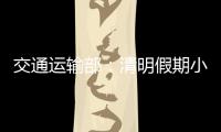 交通运输部：清明假期小客车高速免费通行