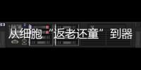 从细胞“返老还童”到器官再生	
：干细胞治疗离我们还有多远	？