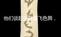 他们谈起足球眉飞色舞，后悔走上歧途｜记者手记