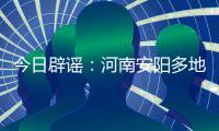 今日辟谣
：河南安阳多地出现冰雹天气致小麦颗粒无收？