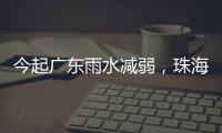 今起广东雨水减弱，珠海未来几天天气→