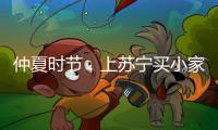 仲夏时节，上苏宁买小家电更省钱