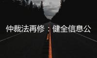 仲裁法再修�：健全信息公开，防止“一裁终局”不公