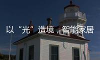 以“光”造境，智能家居无主灯照明场景妙用