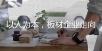 以人为本，板材企业走向智造的基石!