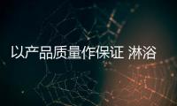 以产品质量作保证 淋浴房企业破开市场坚冰