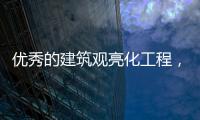 优秀的建筑观亮化工程，能让建筑品质更上一层楼