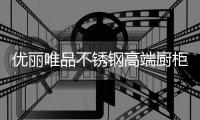 优丽唯品不锈钢高端厨柜�：健康厨房，是爱的守护