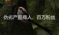 伪劣产品商人�、百万粉丝网红
，攒出“打击偷拍摄像头”剧本