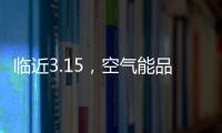 临近3.15	，空气能品牌应树立行业诚信经营的典范