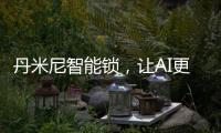 丹米尼智能锁
，让AI更有温度