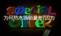 为何热水器销量差?因为忽略了产品品质与服务