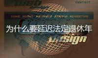 为什么要延迟法定退休年龄？该如何进行？专家解读