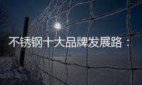 不锈钢十大品牌发展路：搭建软硬兼备的架构