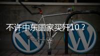 不许中东国家买歼10？国防部2句话回应
，美以最担心的事或发生