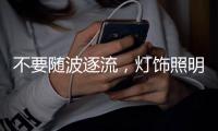 不要随波逐流
，灯饰照明企业莫急着打价格战 性价比才是王道