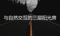 与自然交互的三层阳光房，住在这里犹如度假一般