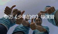 专访《少年的你》导演曾国祥：“我不希望把责任推到谁的身上”丨影视大咖谈⑦