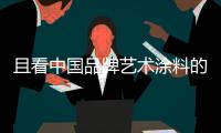 且看中国品牌艺术涂料的新技术的改革与开启