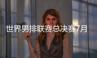 世界男排联赛总决赛7月30日北仑开打，7月8日开启线上售票