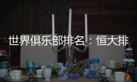 世界俱乐部排名�：恒大排名中超第一 亚洲第二