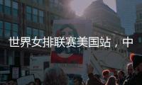 世界女排联赛美国站，中国队赢下总决赛争夺卡位战关键一胜
